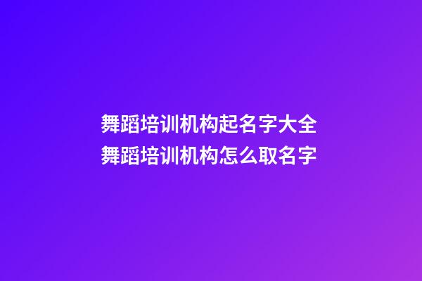 舞蹈培训机构起名字大全 舞蹈培训机构怎么取名字-第1张-公司起名-玄机派